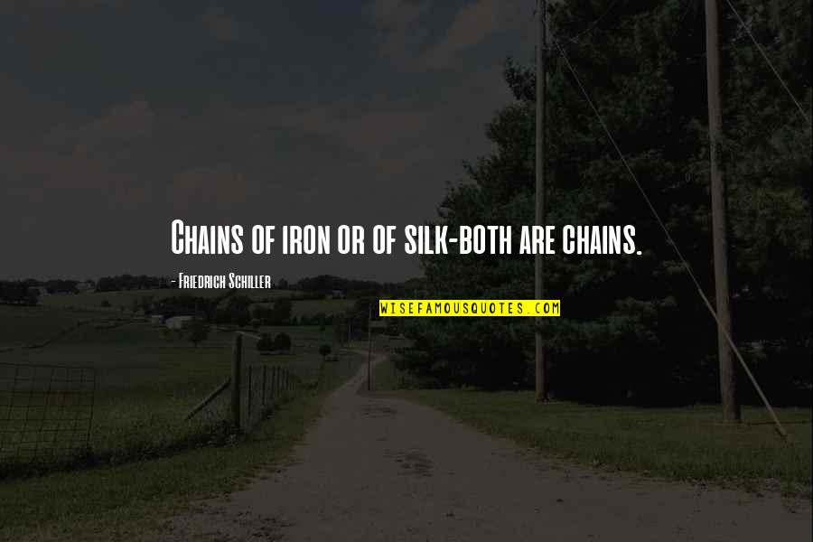 Santacroce El Quotes By Friedrich Schiller: Chains of iron or of silk-both are chains.