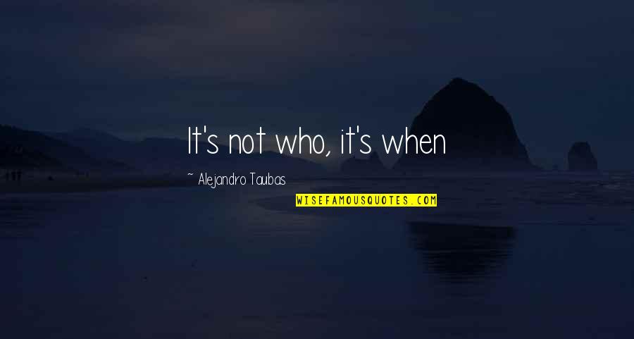 Santacroce Quotes By Alejandro Taubas: It's not who, it's when