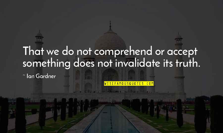 Santalla De Oscos Quotes By Ian Gardner: That we do not comprehend or accept something