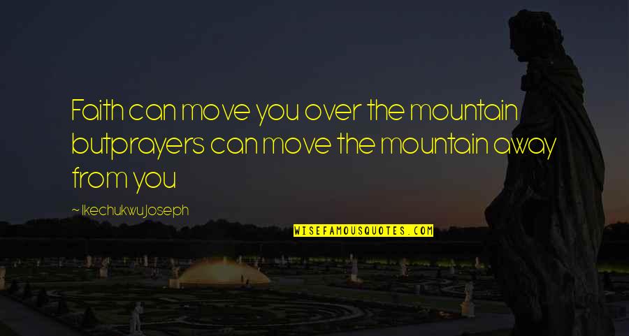 Santalla De Oscos Quotes By Ikechukwu Joseph: Faith can move you over the mountain butprayers Santalla De Oscos Quotes By Ikechukwu Joseph: Faith can move you over the mountain butprayers