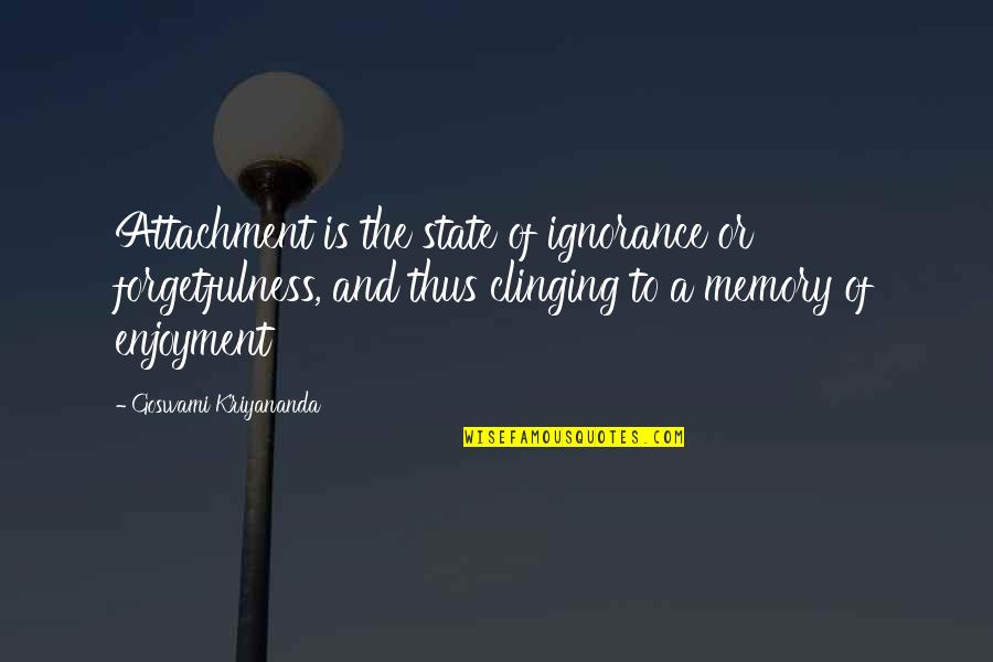 Santambrogio Sicily Quotes By Goswami Kriyananda: Attachment is the state of ignorance or forgetfulness,