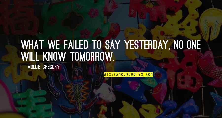 Santamouris Quotes By Mollie Gregory: What we failed to say yesterday, no one Santamouris Quotes By Mollie Gregory: What we failed to say yesterday, no one