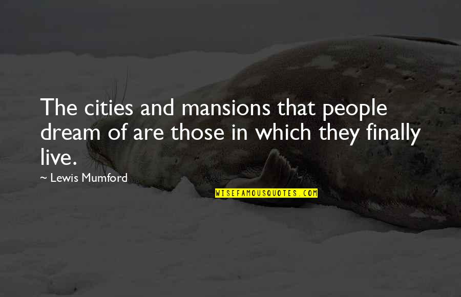 Santana Lopez Glee Quotes By Lewis Mumford: The cities and mansions that people dream of