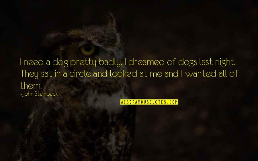 Santana Lyrics Quotes By John Steinbeck: I need a dog pretty badly. I dreamed