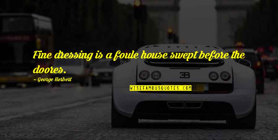 Santandreu Rafael Quotes By George Herbert: Fine dressing is a foule house swept before