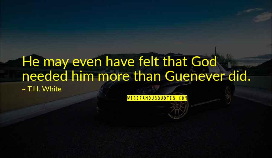 Santanello Jeffrey Quotes By T.H. White: He may even have felt that God needed