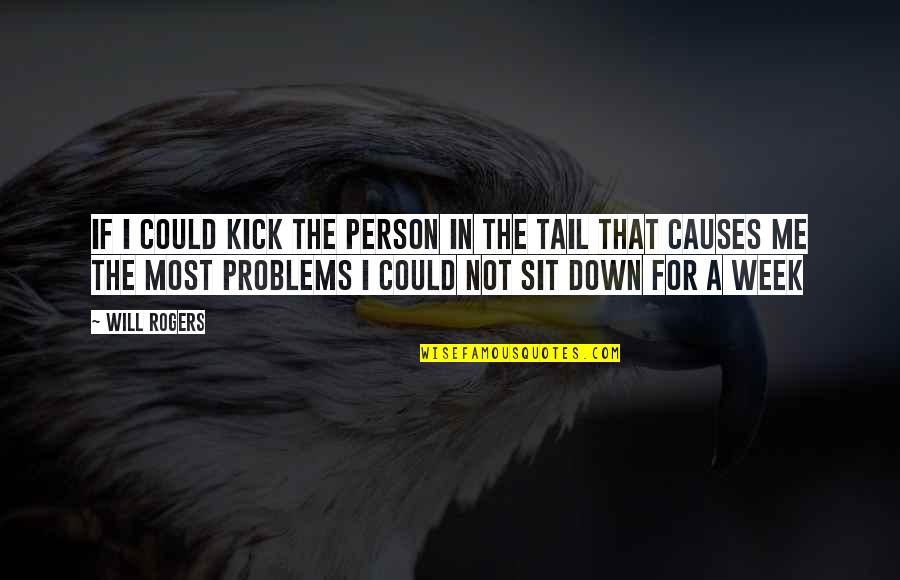 Santanello Jeffrey Quotes By Will Rogers: If I could kick the person in the Santanello Jeffrey Quotes By Will Rogers: If I could kick the person in the