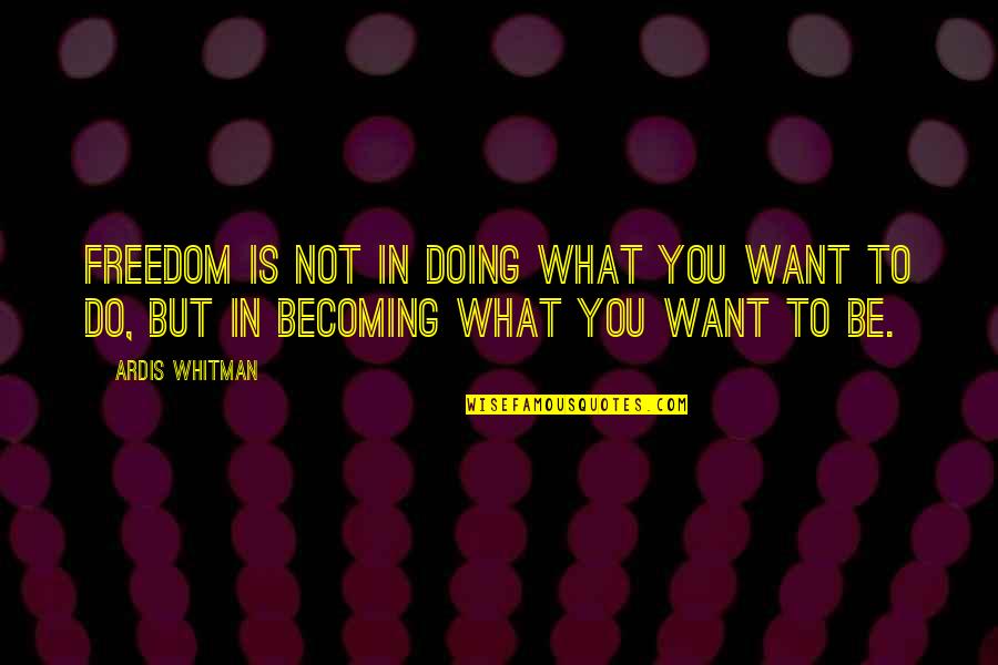 Santangeli Quotes By Ardis Whitman: Freedom is not in doing what you want