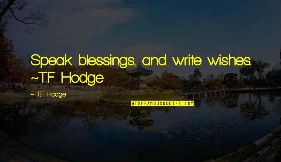 Santangeli Quotes By T.F. Hodge: Speak blessings, and write wishes. ~T.F. Hodge Santangeli Quotes By T.F. Hodge: Speak blessings, and write wishes. ~T.F. Hodge