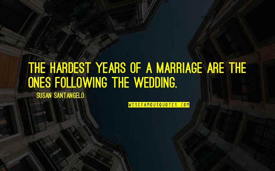 Santangelo Quotes By Susan Santangelo: The hardest years of a marriage are the Santangelo Quotes By Susan Santangelo: The hardest years of a marriage are the