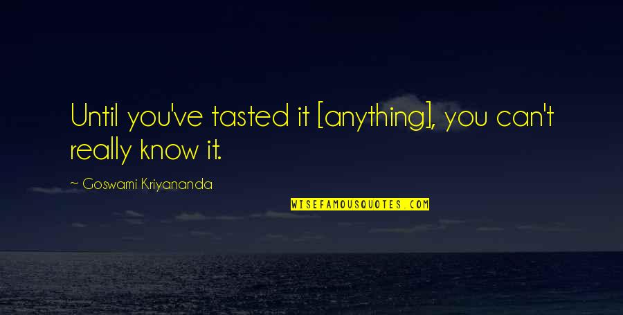 Santangelos Cafe Quotes By Goswami Kriyananda: Until you've tasted it [anything], you can't really