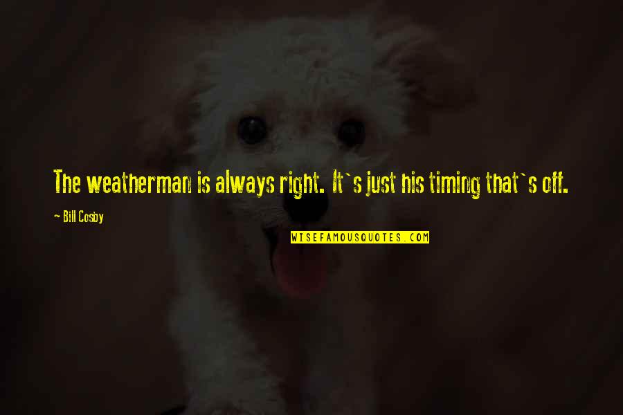 Santangelos Catering Menu Quotes By Bill Cosby: The weatherman is always right. It's just his