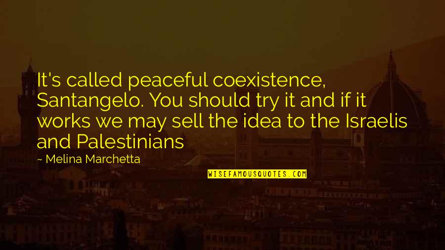 Santangelo's Quotes By Melina Marchetta: It's called peaceful coexistence, Santangelo. You should try