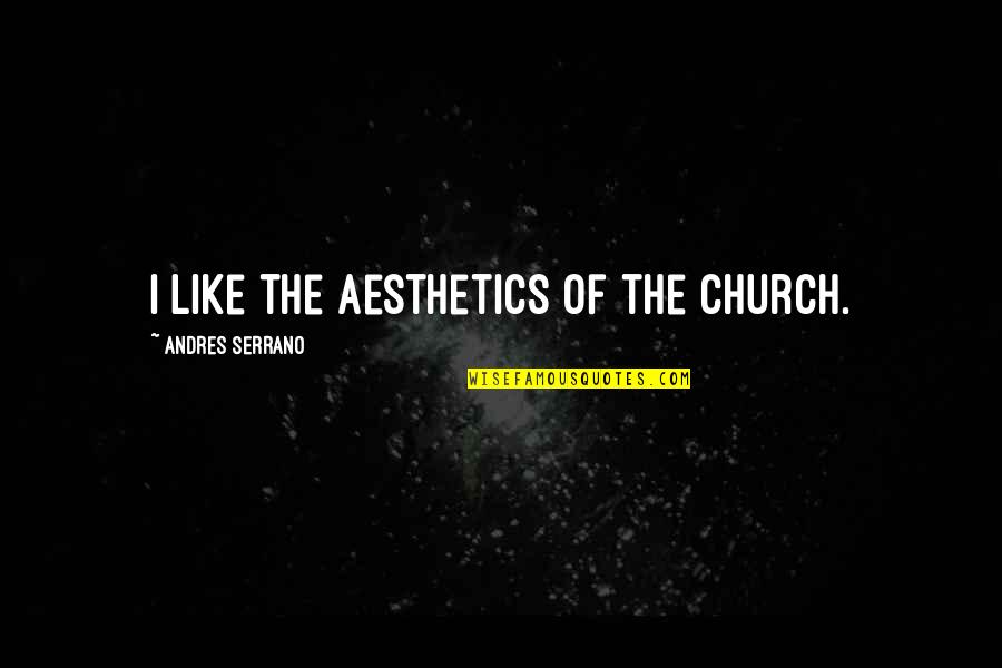 Santaolalla Wiki Quotes By Andres Serrano: I like the aesthetics of the Church. Santaolalla Wiki Quotes By Andres Serrano: I like the aesthetics of the Church.