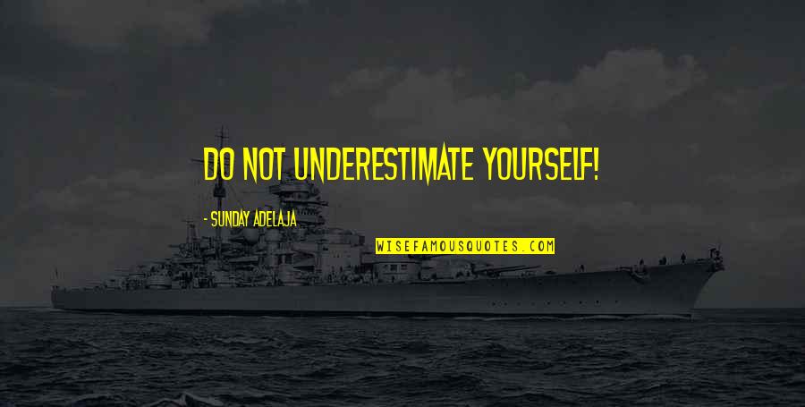 Santaolalla Wiki Quotes By Sunday Adelaja: Do not underestimate yourself! Santaolalla Wiki Quotes By Sunday Adelaja: Do not underestimate yourself!