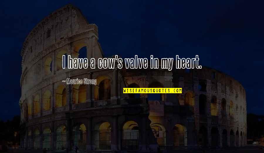 Santar M Par Quotes By Maurice Strong: I have a cow's valve in my heart. Santar M Par Quotes By Maurice Strong: I have a cow's valve in my heart.