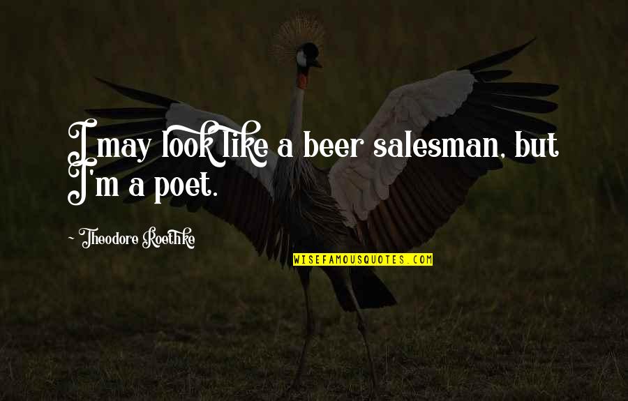 Santara Klinikos Quotes By Theodore Roethke: I may look like a beer salesman, but Santara Klinikos Quotes By Theodore Roethke: I may look like a beer salesman, but