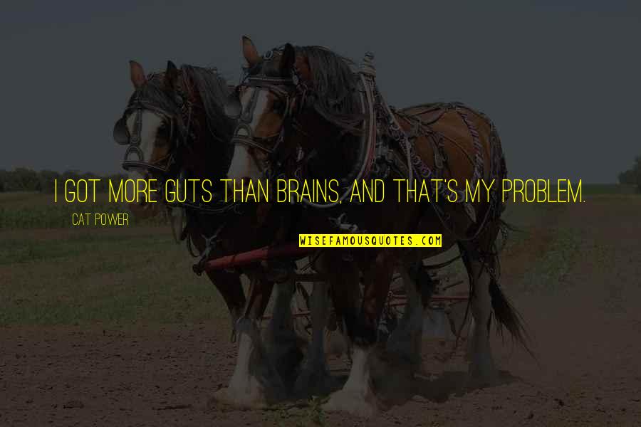 Santarem Eucharistic Miracle Quotes By Cat Power: I got more guts than brains, and that's