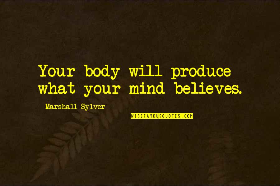 Santarem Eucharistic Miracle Quotes By Marshall Sylver: Your body will produce what your mind believes. Santarem Eucharistic Miracle Quotes By Marshall Sylver: Your body will produce what your mind believes.
