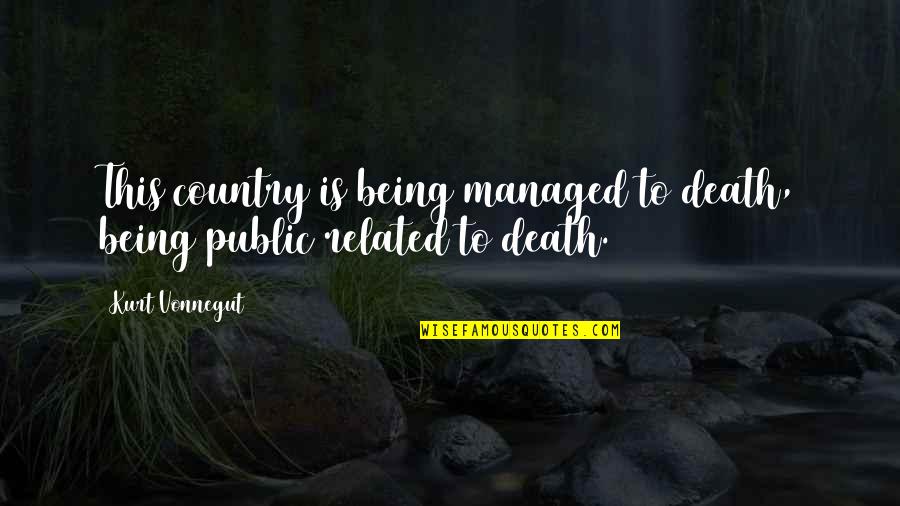 Santarossa Shooting Quotes By Kurt Vonnegut: This country is being managed to death, being