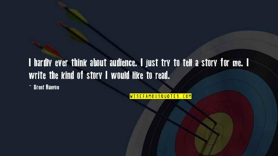 Santarpios Peabody Quotes By Brent Runyon: I hardly ever think about audience. I just Santarpios Peabody Quotes By Brent Runyon: I hardly ever think about audience. I just
