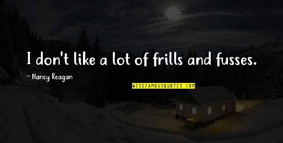 Santarpios Pizza Quotes By Nancy Reagan: I don't like a lot of frills and