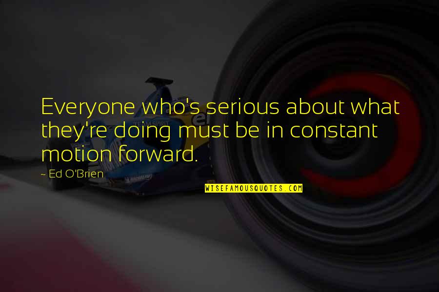 Santarsiero Steve Quotes By Ed O'Brien: Everyone who's serious about what they're doing must