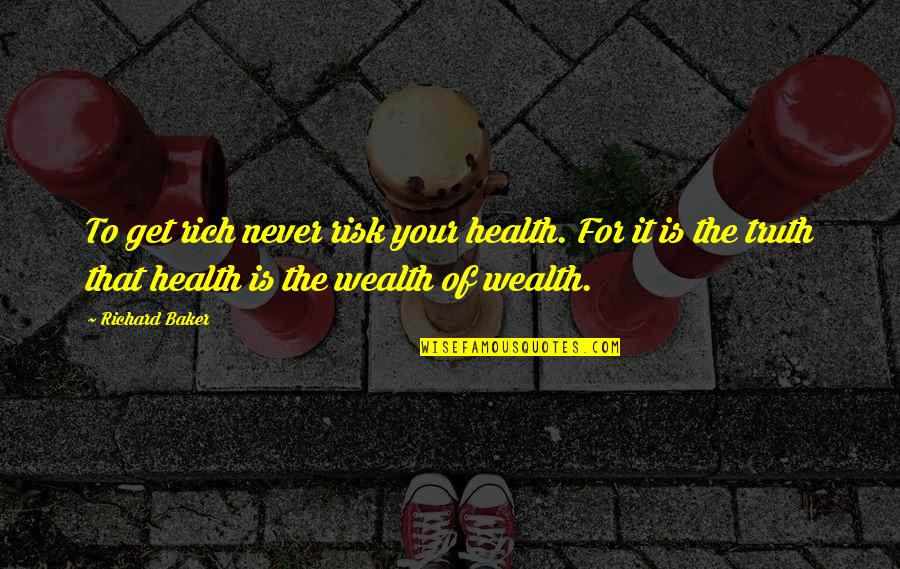 Santa's Beard Quotes By Richard Baker: To get rich never risk your health. For