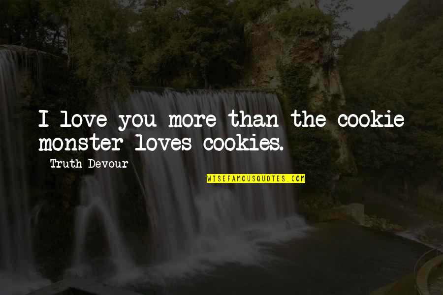 Santas Cookies Quotes By Truth Devour: I love you more than the cookie monster Santas Cookies Quotes By Truth Devour: I love you more than the cookie monster