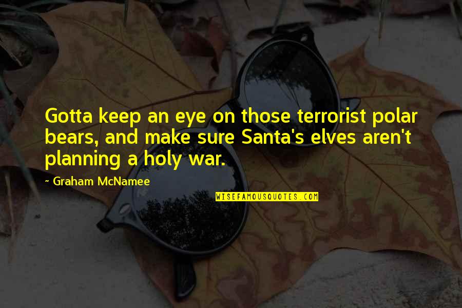 Santa's Elves Quotes By Graham McNamee: Gotta keep an eye on those terrorist polar Santa's Elves Quotes By Graham McNamee: Gotta keep an eye on those terrorist polar