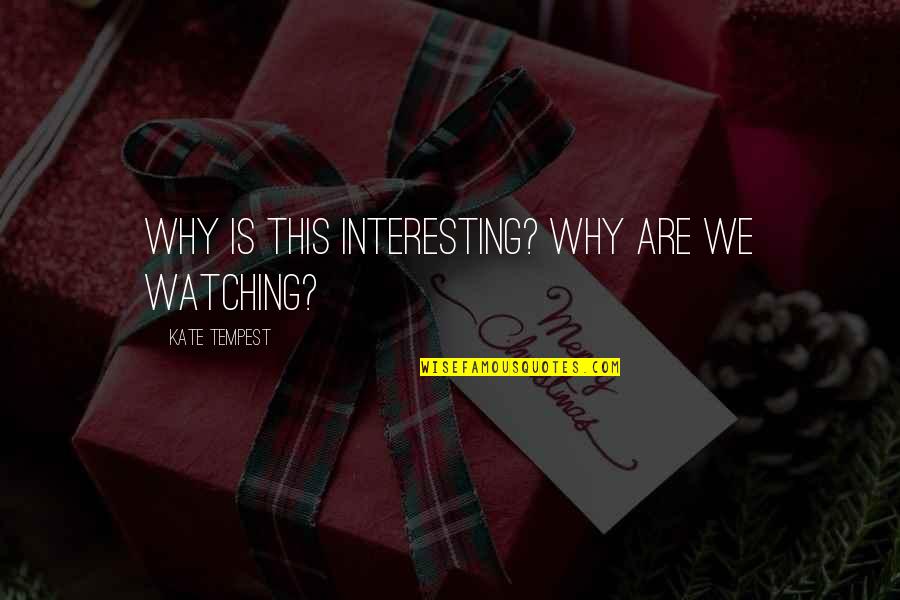 Santa's Elves Quotes By Kate Tempest: Why is this interesting? Why are we watching?