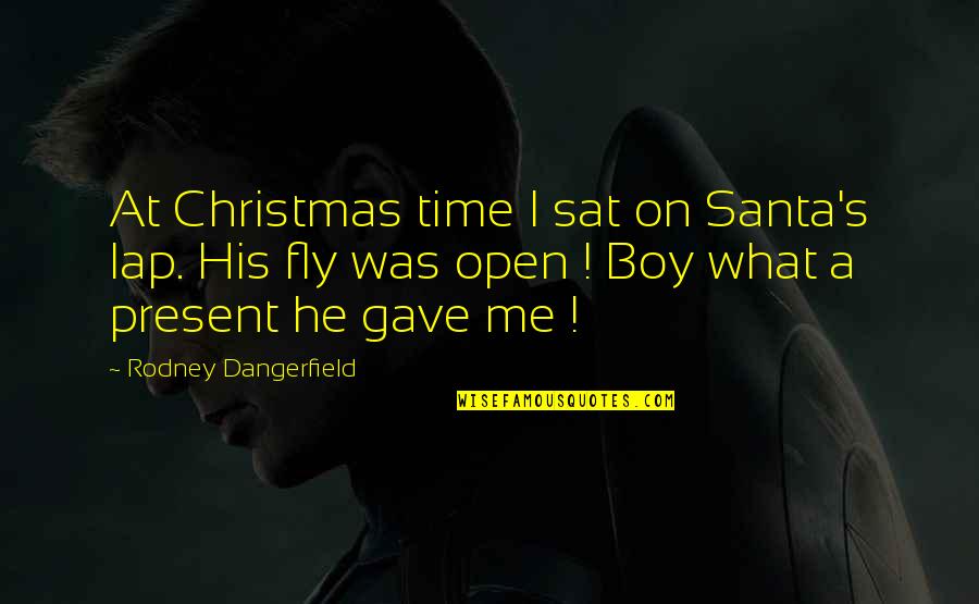Santa's Funny Quotes By Rodney Dangerfield: At Christmas time I sat on Santa's lap. Santa's Funny Quotes By Rodney Dangerfield: At Christmas time I sat on Santa's lap.