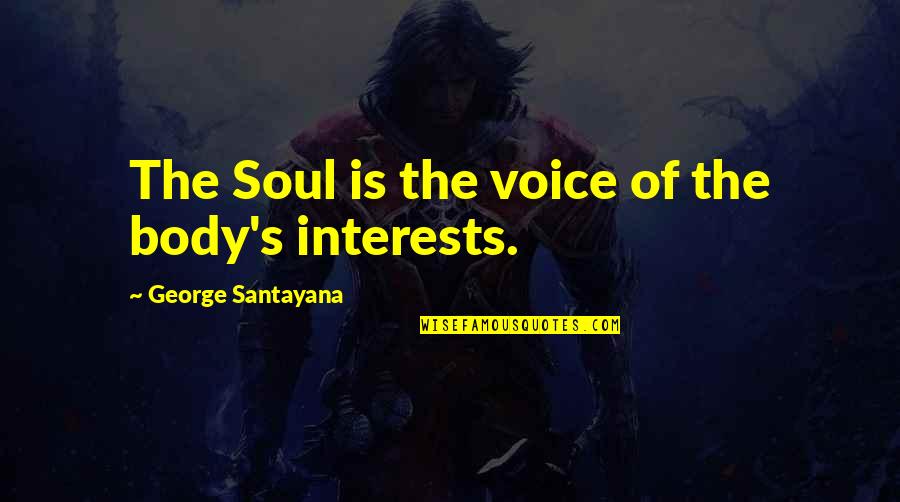 Santayana's Quotes By George Santayana: The Soul is the voice of the body's