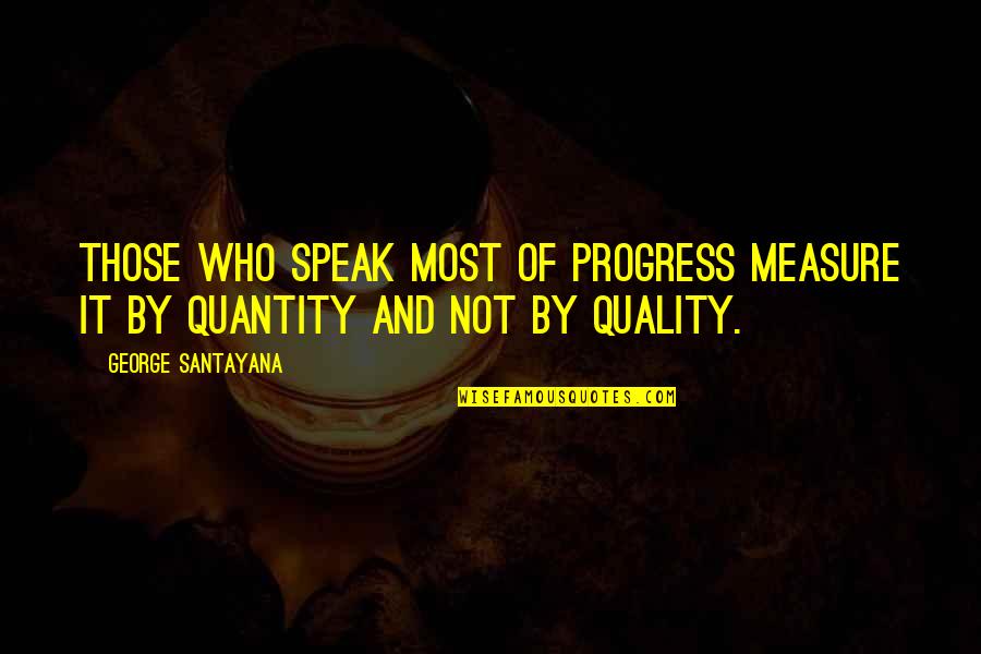 Santayana's Quotes By George Santayana: Those who speak most of progress measure it