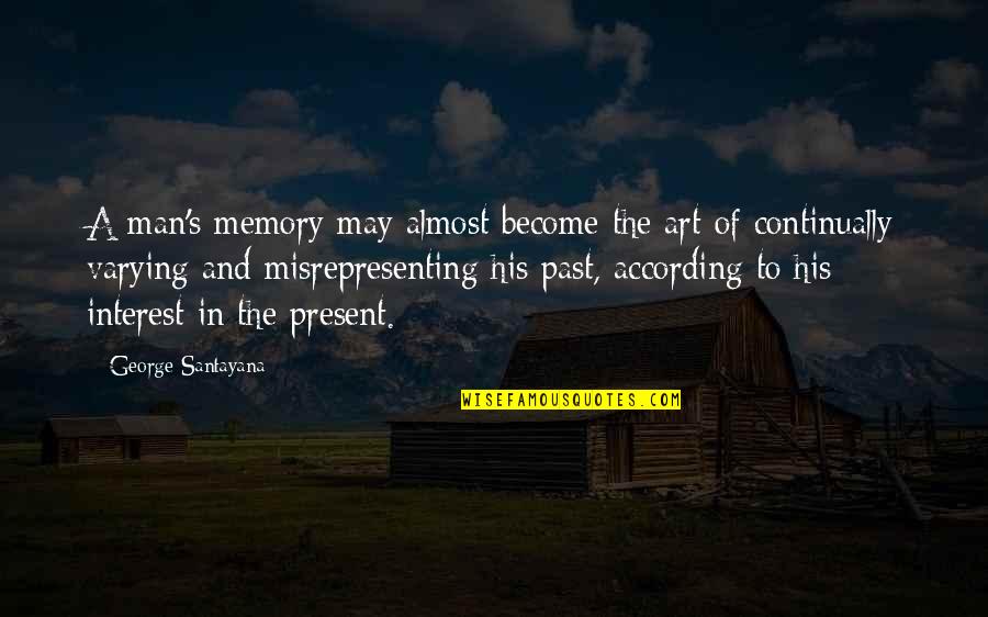 Santayana's Quotes By George Santayana: A man's memory may almost become the art