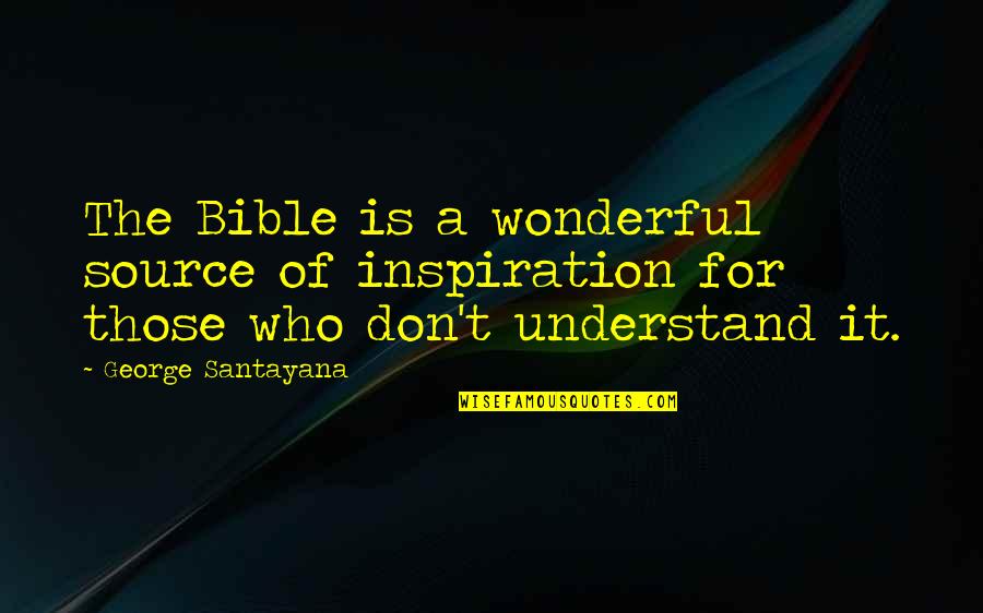 Santayana's Quotes By George Santayana: The Bible is a wonderful source of inspiration