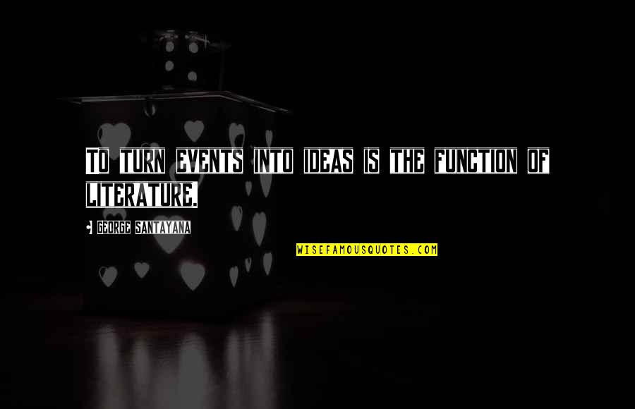 Santayana's Quotes By George Santayana: To turn events into ideas is the function