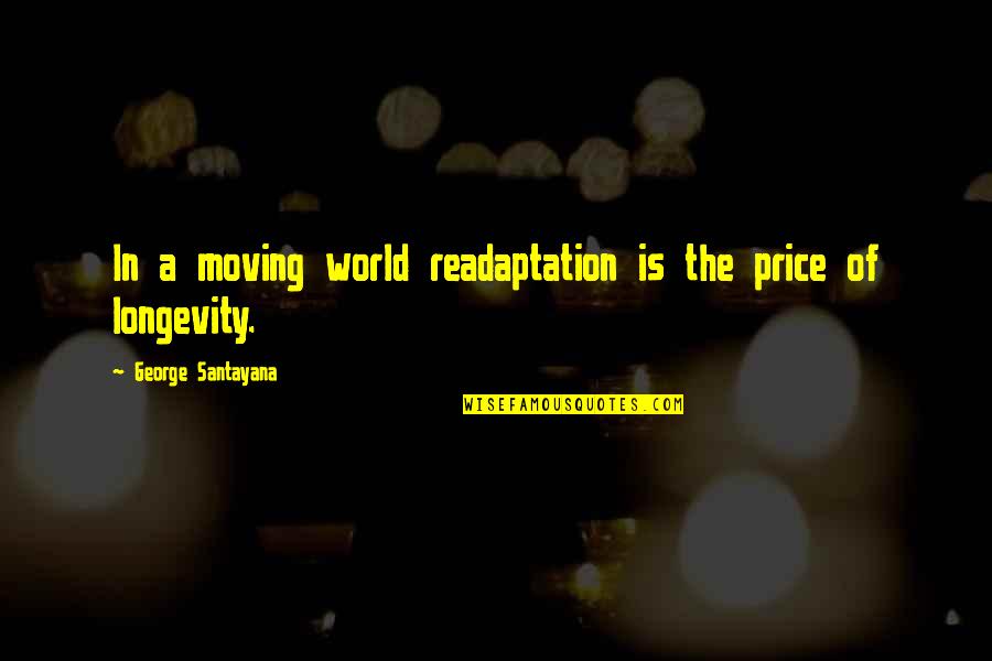 Santayana's Quotes By George Santayana: In a moving world readaptation is the price