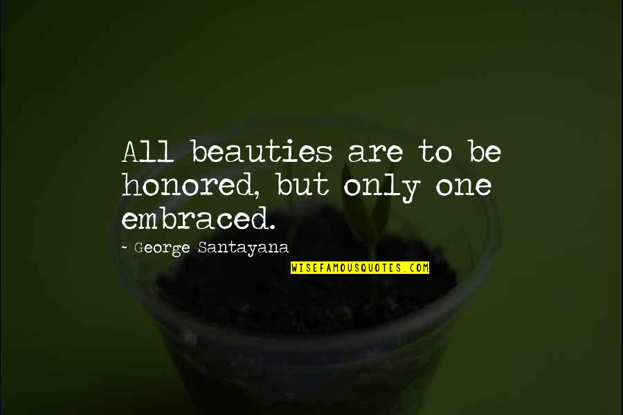 Santayana's Quotes By George Santayana: All beauties are to be honored, but only