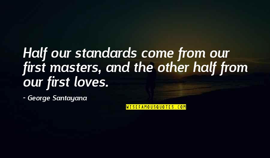 Santayana's Quotes By George Santayana: Half our standards come from our first masters,