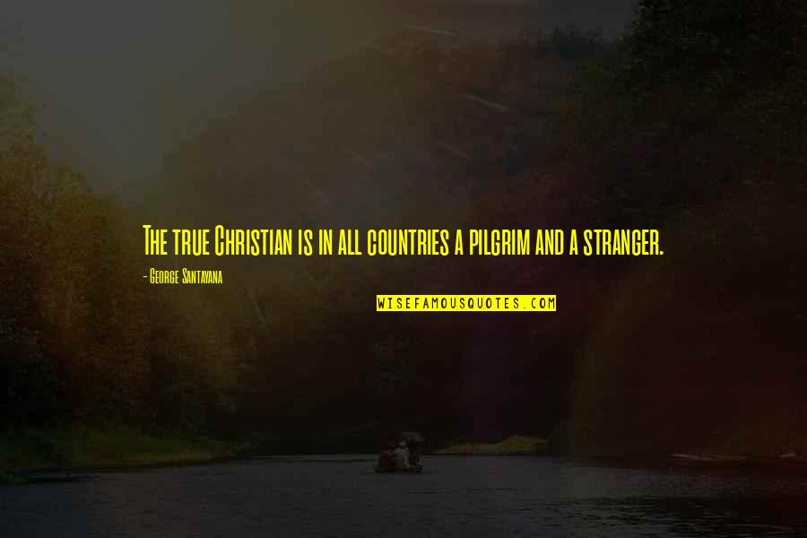 Santayana's Quotes By George Santayana: The true Christian is in all countries a