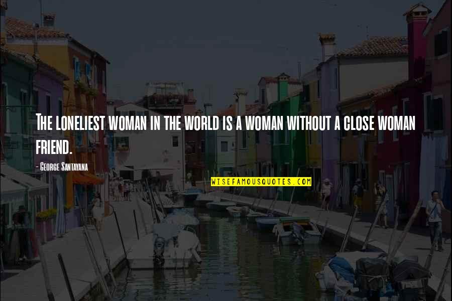 Santayana's Quotes By George Santayana: The loneliest woman in the world is a