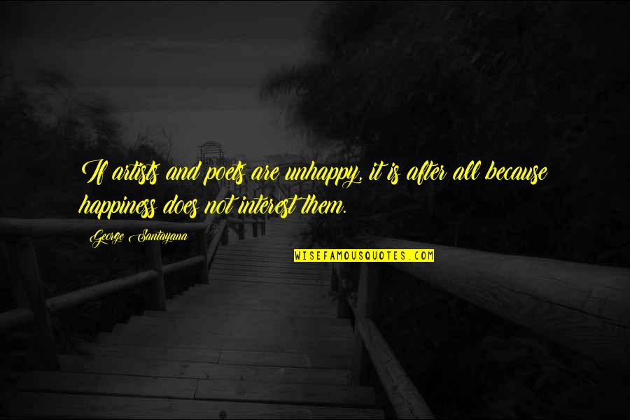 Santayana's Quotes By George Santayana: If artists and poets are unhappy, it is