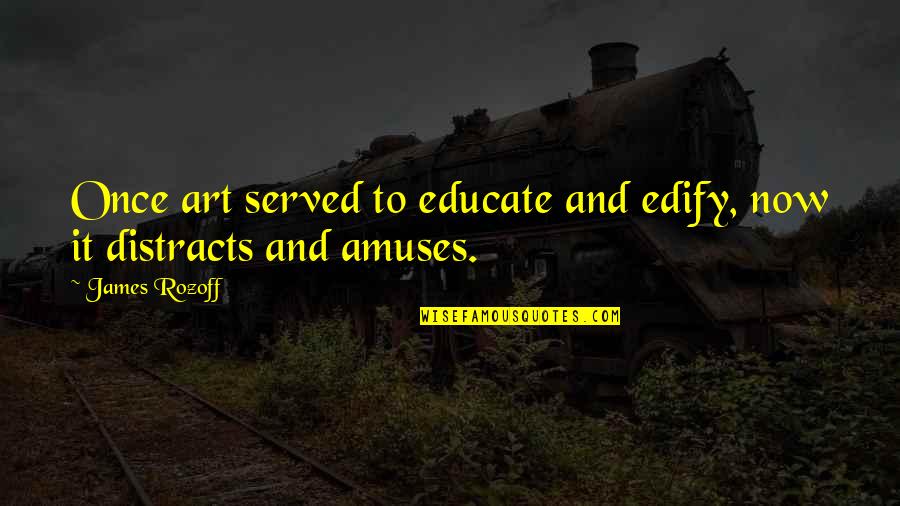 Santees Quotes By James Rozoff: Once art served to educate and edify, now