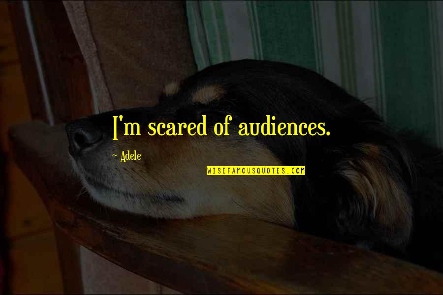 Santelia Nursery Quotes By Adele: I'm scared of audiences. Santelia Nursery Quotes By Adele: I'm scared of audiences.