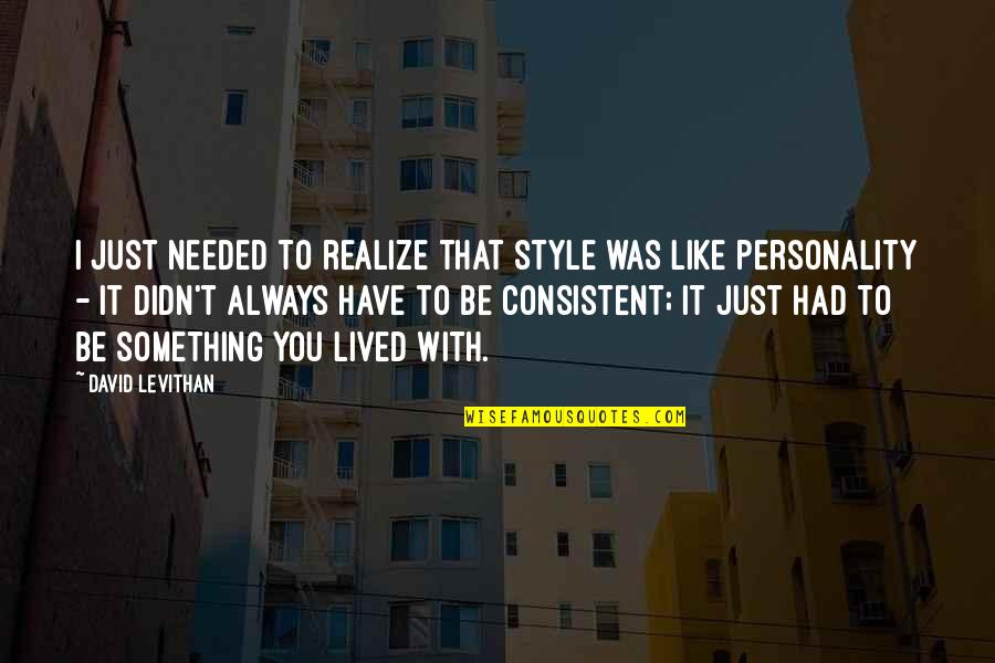Santelli Quotes By David Levithan: I just needed to realize that style was