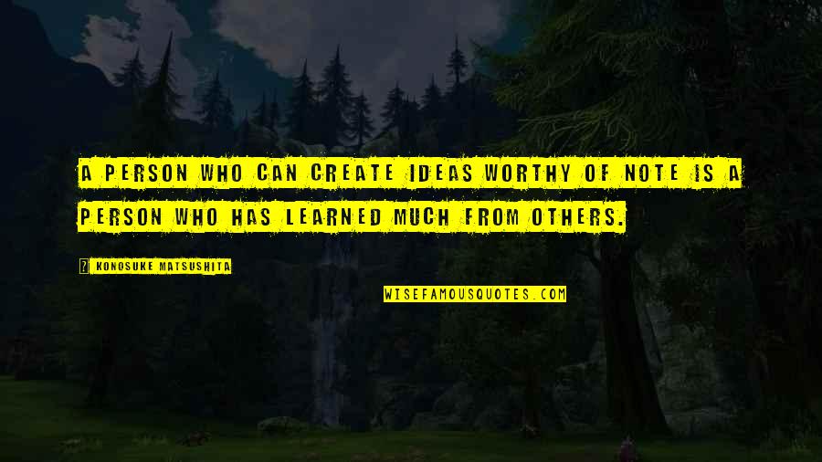 Santellis Quotes By Konosuke Matsushita: A person who can create ideas worthy of