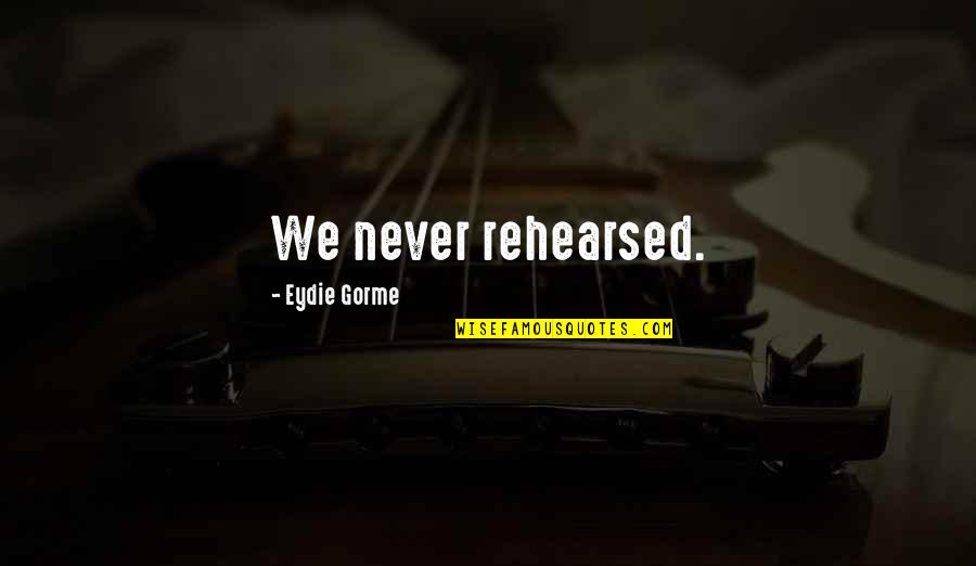 Santeria Botanica Quotes By Eydie Gorme: We never rehearsed. Santeria Botanica Quotes By Eydie Gorme: We never rehearsed.