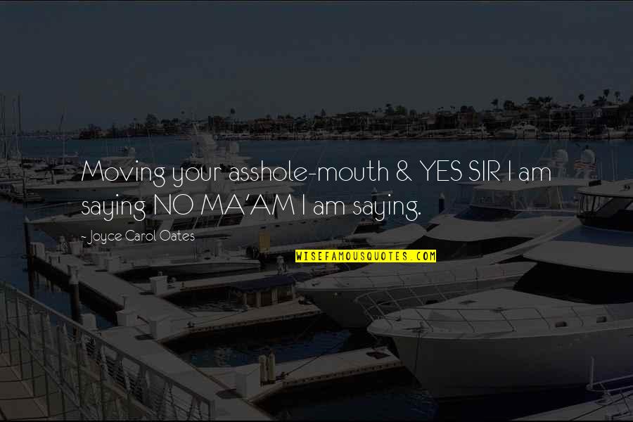 Santeria Botanica Quotes By Joyce Carol Oates: Moving your asshole-mouth & YES SIR I am Santeria Botanica Quotes By Joyce Carol Oates: Moving your asshole-mouth & YES SIR I am