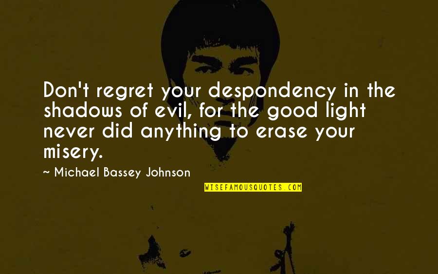 Santeria Botanica Quotes By Michael Bassey Johnson: Don't regret your despondency in the shadows of Santeria Botanica Quotes By Michael Bassey Johnson: Don't regret your despondency in the shadows of